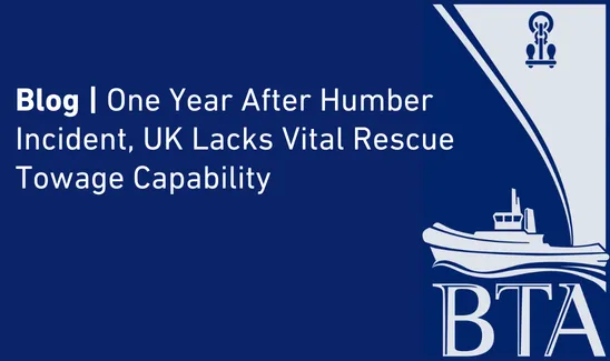 Blog | One Year After Humber Incident, UK Lacks Vital Rescue Towage Capability